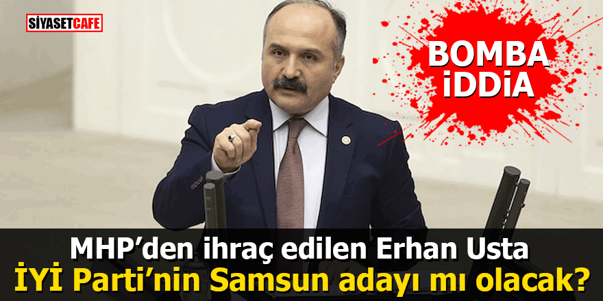 MHP'den ihraç edilen Erhan Usta İYİ Parti’nin Samsun adayı mı olacak?