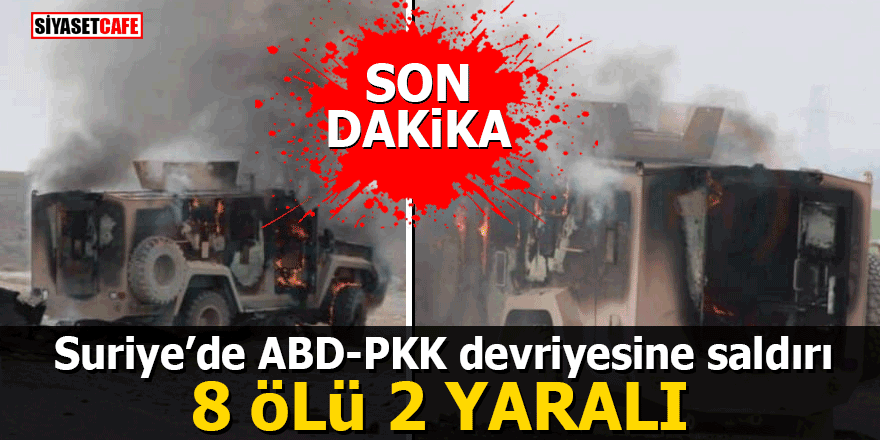 Suriye’de ABD-PKK devriyesine saldırı: 8 ÖLÜ 2 YARALI