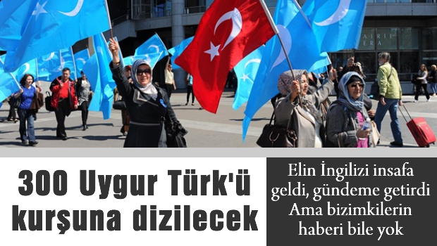 Türkiye kabul etmezse 300 Uygur Türkü kurşuna dizilecek