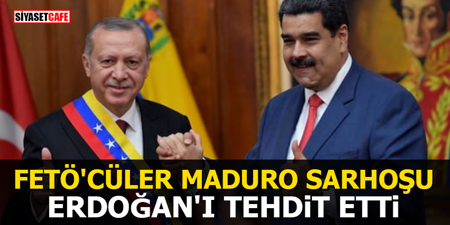FETÖ'cüler Maduro sarhoşu: Erdoğan'ı tehdit etti
