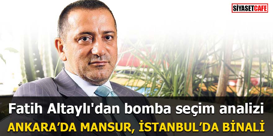 Fatih Altaylı'dan bomba seçim analizi Ankara'da Mansur, İstanbul'da
