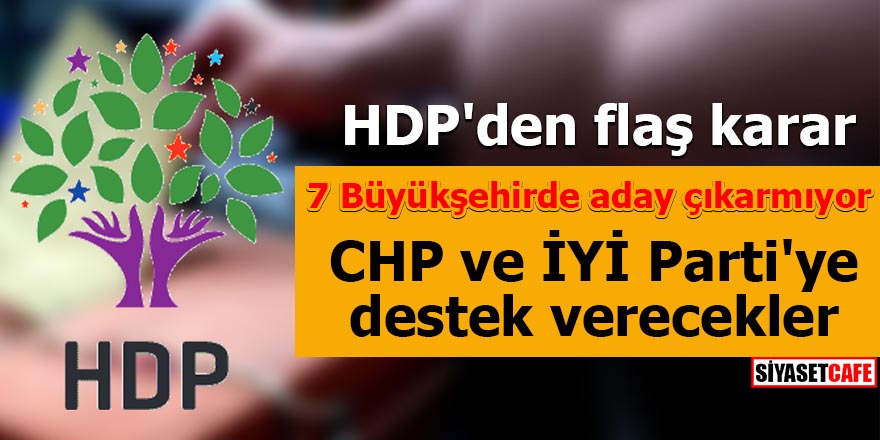 HDP 7 Büyükşehirde aday çıkarmıyor CHP ve İYİ Parti'ye destek verecekler