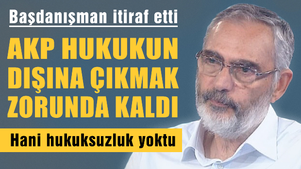 AKP, hukukun dışına çıkmak zorunda kaldı!