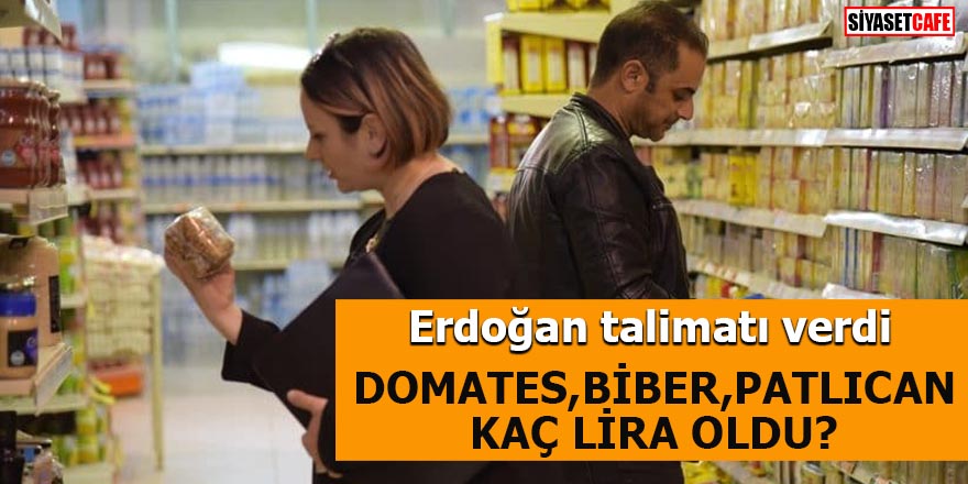 Erdoğan talimat verdi Domates, biber, patlıcan kaç lira oldu?