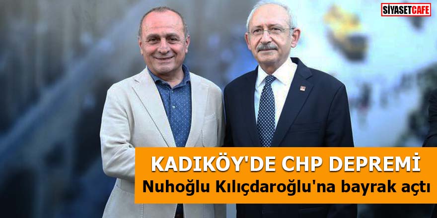 Kadıköy'de CHP depremi Nuhoğlu Kılıçdaroğlu'na bayrak açtı
