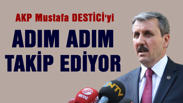 AKP Mustafa DESTİCİ'yi adım adım takip ediyor