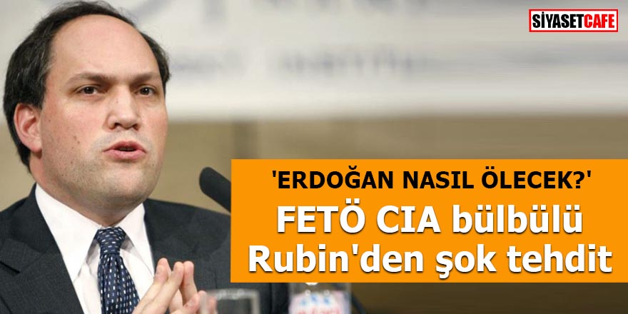 FETÖ CIA bülbülü Rubin'den şok tehdit 'Erdoğan nasıl ölecek?'