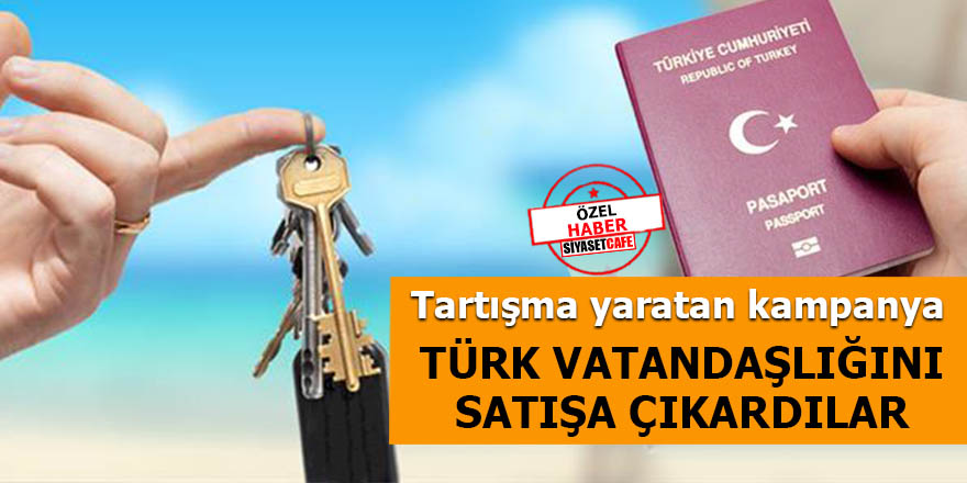 Tartışma yaratan kampanya: Türk vatandaşlığını satışa çıkardılar