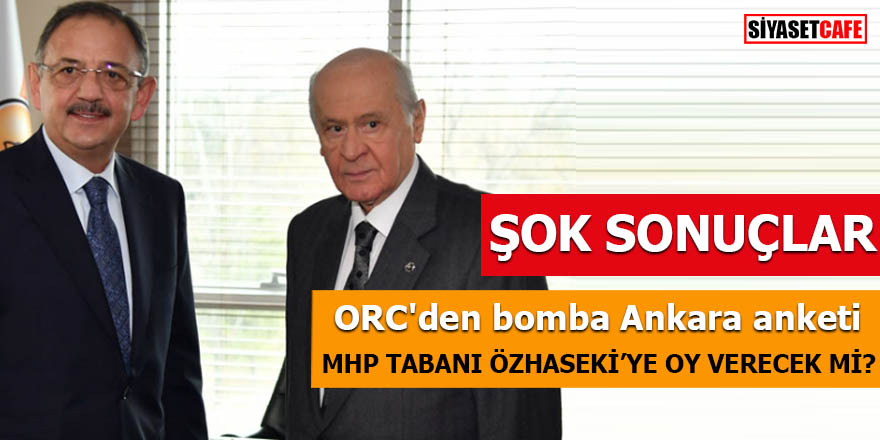 ORC'den bomba Ankara anketi MHP tabanı Özhaseki'ye oy verecek mi?