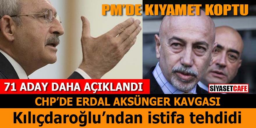 CHP’de Erdal Aksünger kavgası: Kılıçdaroğlu’ndan istifa tehdidi