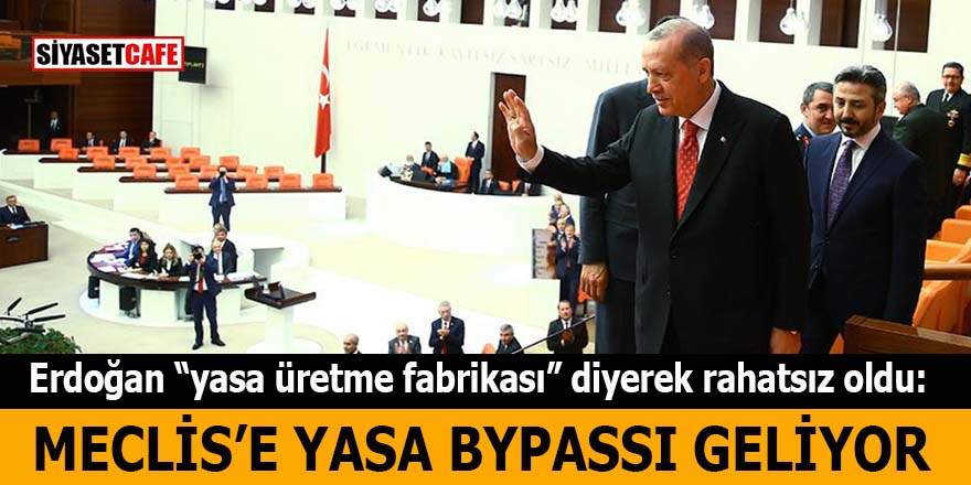 Erdoğan “yasa üretme fabrikası” diyerek rahatsız oldu: Meclis’e yasa Bypassı geliyor