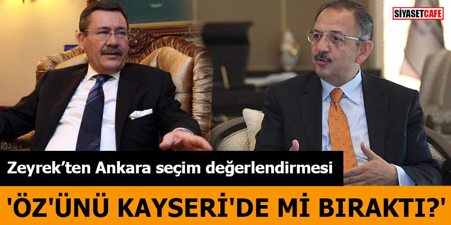 Zeyrek’ten Ankara seçim değerlendirmesi 'Öz'ünü Kayseri'de mi bıraktı?'