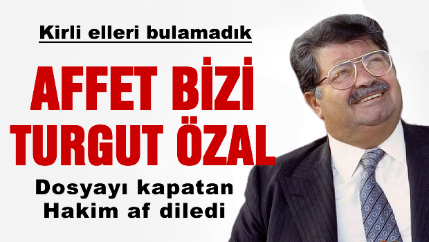 'Turgut Özal bizi affetsin'
