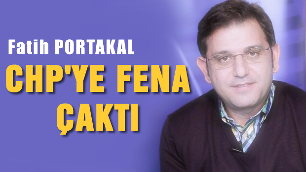 Fatih PORTAKAL, CHP'ye fena çaktı