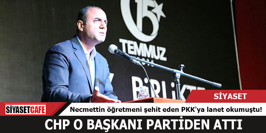 Necmettin öğretmeni şehit eden PKK'ya lanet okumuştu! CHP o başkanı partiden attı