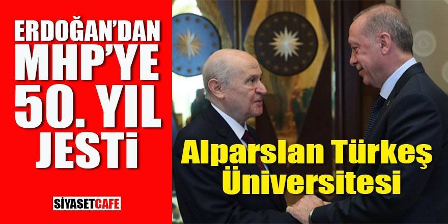 Erdoğan'dan MHP’ye 50. yıl jesti: Alparslan Türkeş Üniversitesi