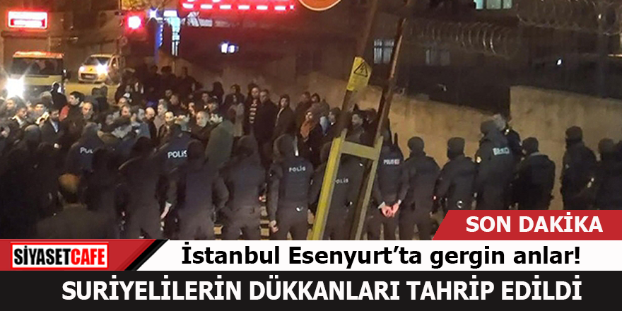 Esenyurt’ta gergin anlar! Suriyelilerin dükkanları tahrip edildi