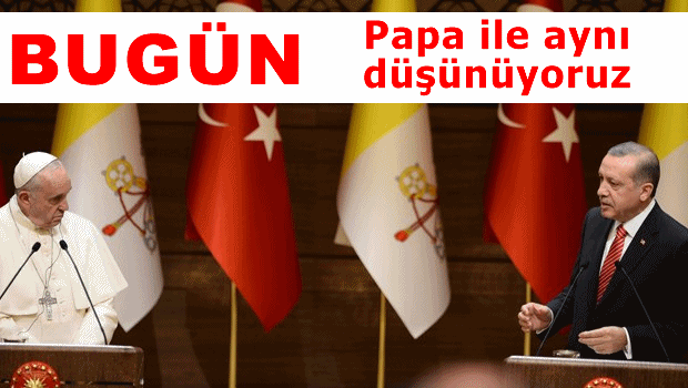 Erdoğan: Papa'yla aynı düşünüyoruz