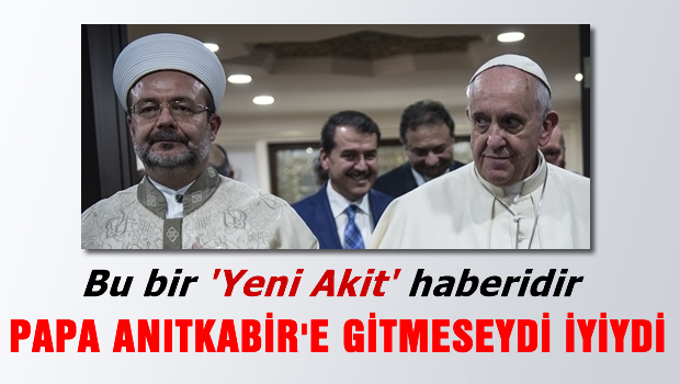 Papa'nın Anıtkabir ziyareti AKİT'i rahatsız etmiş