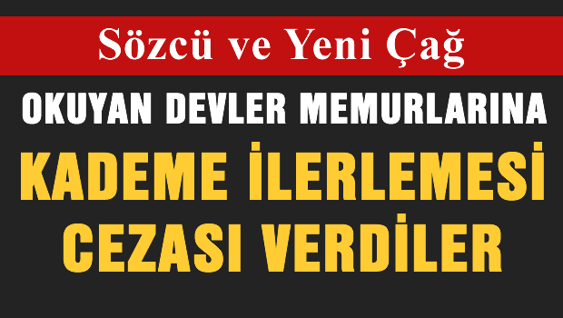 Devlet Memurlarına Yeni Çağ ve Sözcü Gazetesi okumak yasak