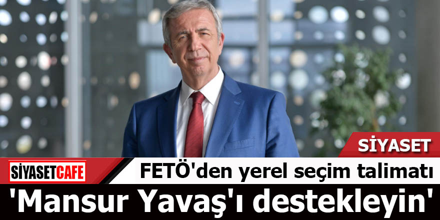 FETÖ'den yerel seçim talimatı 'Mansur Yavaş'ı destekleyin'