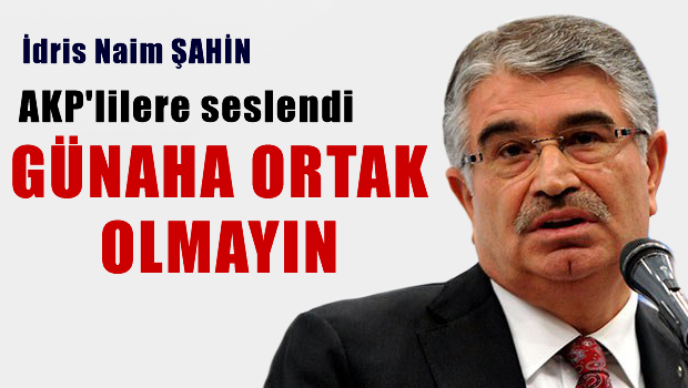 AKP'lilere seslendi: Günahlara ortak olmayın