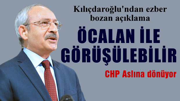 Kılıçdaroğlu 'Öcalan ile görüşülebilir'
