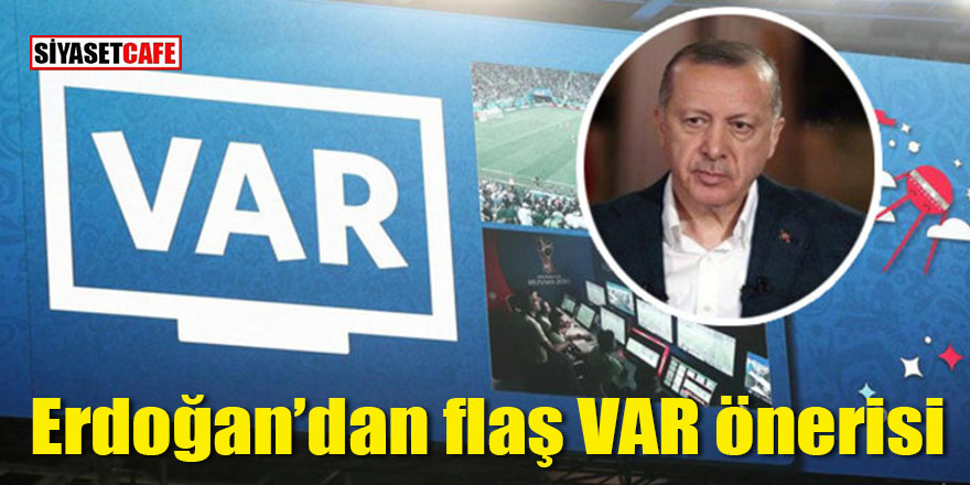 Erdoğan'dan flaş VAR önerisi