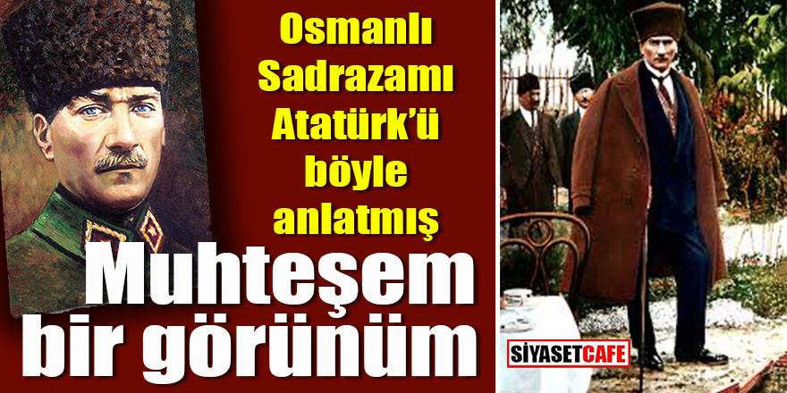 Osmanlı Sadrazamının gözünden Atatürk tasviri