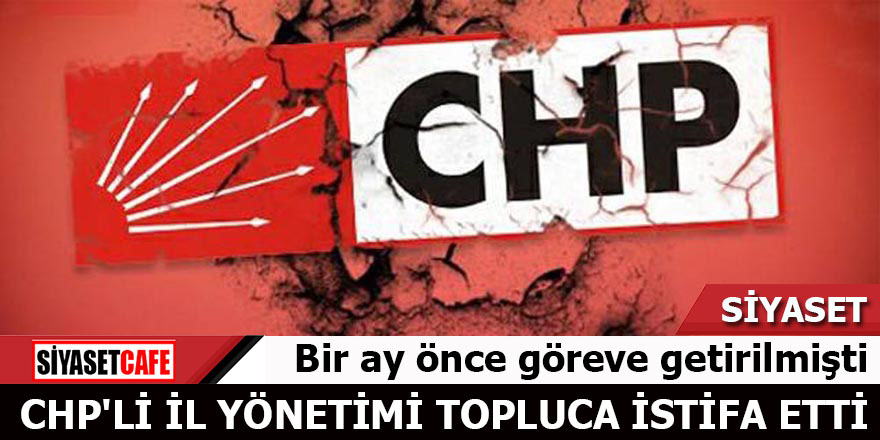 Bir aylık CHP İl yönetimi topluca istifa etti