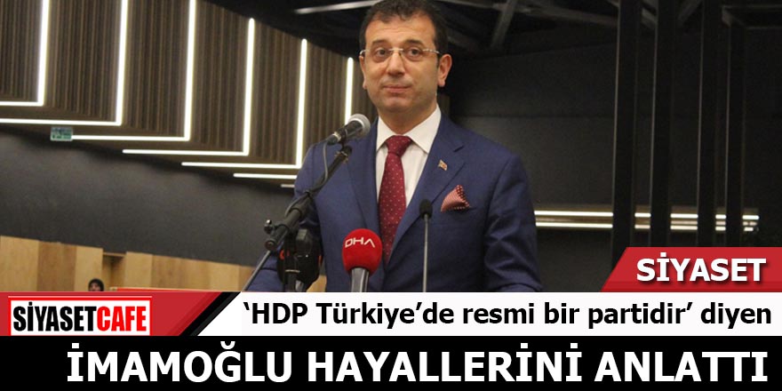 'HDP Türkiye'de resmi bir partidir' diyen İmamoğlu hayallerini anlattı