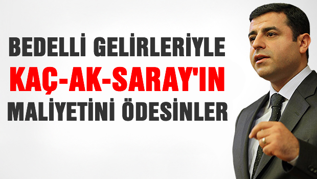 'Bedelliden alacakları paralya 'Kaç'Ak Saray'ın parasını ödesinler