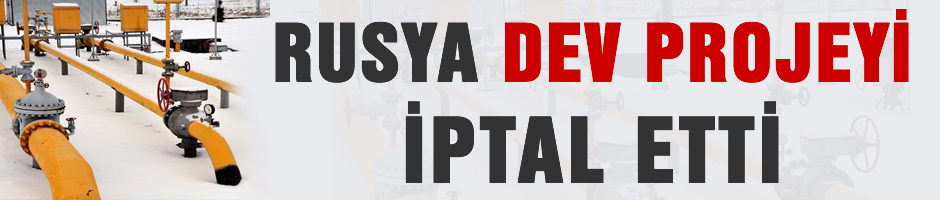 Rusya Dev Enerji projesini iptal etti