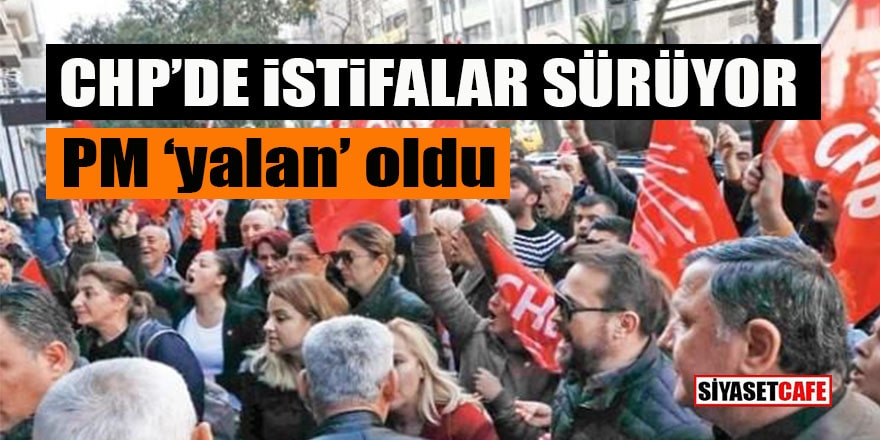 CHP’de istifalar sürüyor: PM yalan oldu