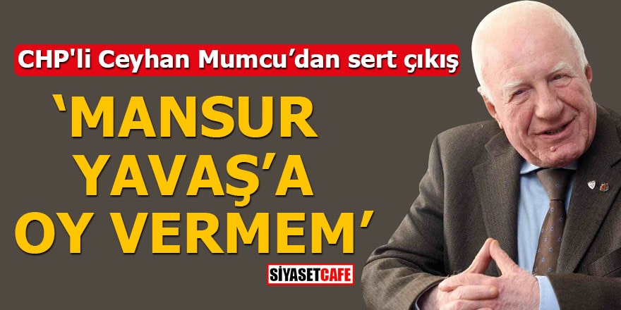 CHP'li Ceyhan Mumcu’dan sert çıkış Mansur Yavaş'a oy vermem