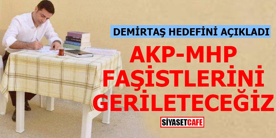 Demirtaş hedefini açıkladı: AKP-MHP faşistlerini gerileteceğiz