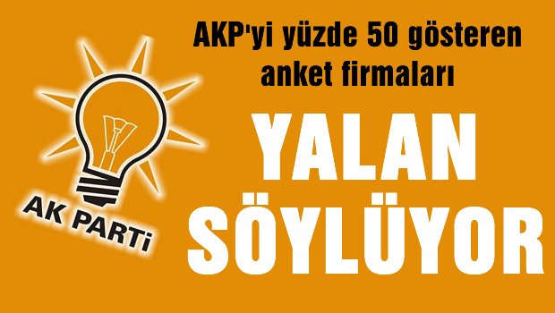 'AKP'yi yüzde 50 gösteren anket firmaları yalan söylüyor'