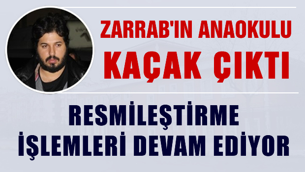 Zarrab'ın anaokulu bile kaçak çıktı