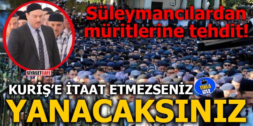 Süleymancılardan müritlerine tehdit Kuriş'e itaat etmezseniz yanacaksınız
