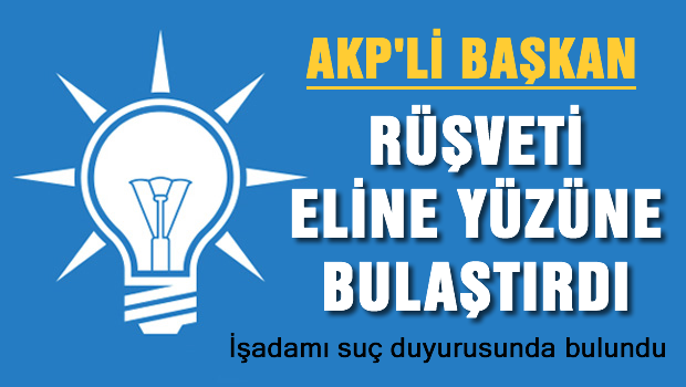 AKP'li başkanın Bir garip rüşvet hikayesi