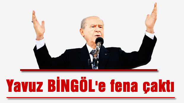 Bahçeli, Yavuz Bingöl'e fena çaktı