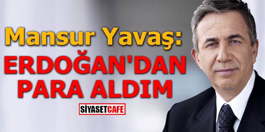 Mansur Yavaş: Erdoğan'dan para aldım