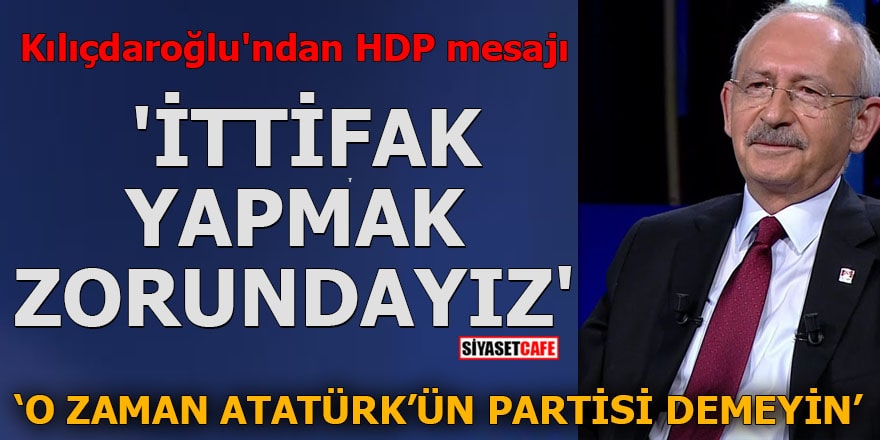 Kılıçdaroğlu'ndan HDP mesajı 'İttifak Yapmak zorundayız'