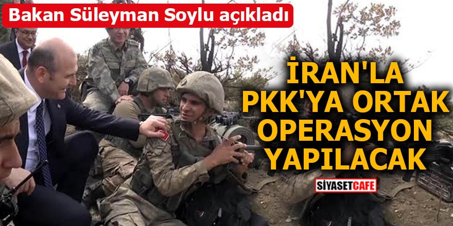 Bakan Süleyman Soylu açıkladı İran'la PKK'ya ortak operasyon yapılacak