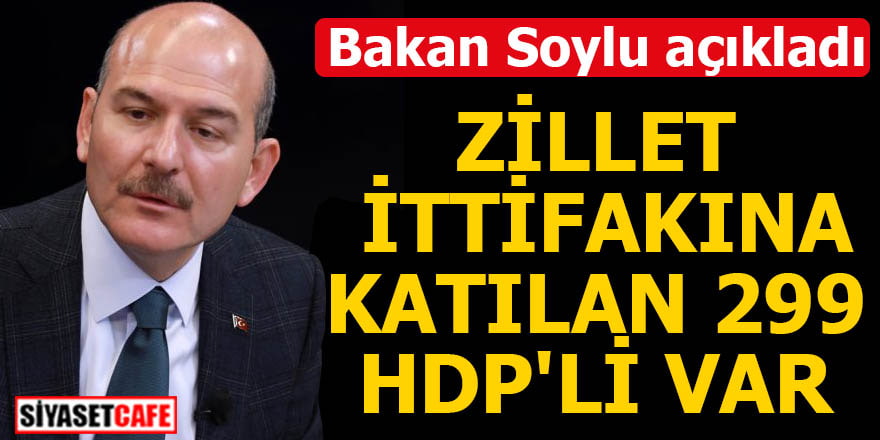 Bakan Soylu açıkladı Zillet ittifakına katılan 299 HDP'li var