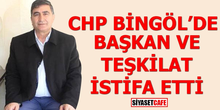 CHP Bingöl’de başkan ve teşkilat istifa etti