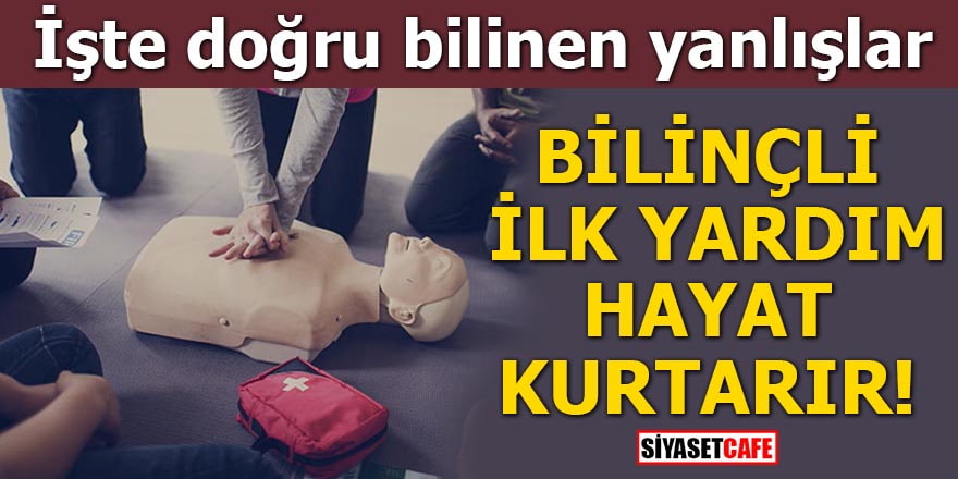 Bilinçli ilk yardım hayat kurtarır! İşte doğru bilinen yanlışlar