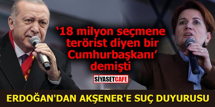 Cumhurbaşkanı Erdoğan’dan Akşener'e suç duyurusu