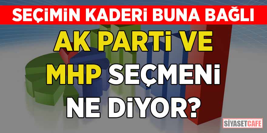 Seçimin kaderi buna bağlı! AK Parti ve MHP seçmeni ne diyor?