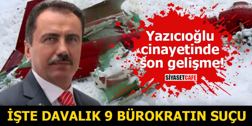 Yazıcıoğlu cinayetinde son gelişme İşte davalık 9 bürokratın suçu